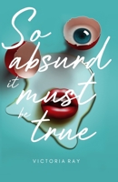 So Absurd It Must Be True: The collection of surreal humor, mystery, and satire 9198560166 Book Cover