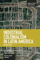 Industrial Colonialism in Latin America: The Third Stage 1608464180 Book Cover