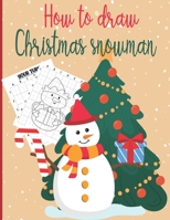 How To Draw Christmas Snowman: A Fun Coloring Book For Kids With Learning Activities On How To Draw & Also To Create Your Own Beautiful Snowmen |Great Christmas Gift For Girls ,Boys,Kids .. B08P4GWJV8 Book Cover