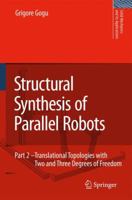 Structural Synthesis of Parallel Robots: Part 2: Translational Topologies with Two and Three Degrees of Freedom 140209793X Book Cover