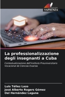 La professionalizzazione degli insegnanti a Cuba: Contestualizzazione dell'Instituto Preuniversitario Vocacional de Ciencias Exactas 6206205207 Book Cover