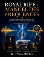 Royal Rife : Manuel Des Fréquences: Le guide complet des fréquences du Dr Royal Rife, des appareils Rife, de la thérapie par les fréquences, des ... applications de bien-être (French Edition) B0H7FGCL2S Book Cover