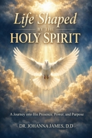 Life Shaped By The Holy Spirit: A Journey into His Presence, Power, and Purpose B0GTX4H46V Book Cover