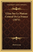 L'Eau Sur Le Plateau Central De La France (1871) 114772377X Book Cover