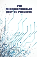 PIC Micro-controller best 10 Projects hands on: Computerized Thermometer, PIR Sensor, Global Positioning System, Avoiding Robot,Ultrasonic Sensor HC-SR04, Make and Receive Calls,Advanced Ammeter etc B089M58RZV Book Cover