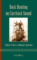 Duck Hunting on Currituck Sound: Tales from a Native Gunner 1596291672 Book Cover