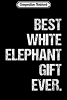 Composition Notebook: Best White Elephant Gift Ever Elephants Gifts For Men Women Journal/Notebook Blank Lined Ruled 6x9 100 Pages 171058467X Book Cover