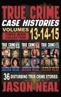 True Crime Case Histories - (Books 13, 14, & 15): 36 Disturbing Stories True Crime Stories 1964613051 Book Cover