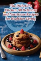 The Diabetic's Kitchen: 98 Delicious and Nutritious Recipes for Healthier Living B0CGVBBVHD Book Cover