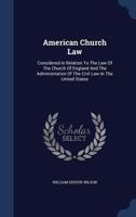 American Church Law: Considered in Relation to the Law of the Church of England and the Administration of the Civil Law in the United State 1340043653 Book Cover
