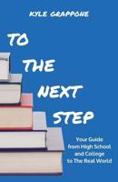 To the Next Step: Your Guide from High School and College to the Real World 1645166686 Book Cover