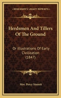 Herdsmen And Tillers Of The Ground: Or Illustrations Of Early Civilization 1141446294 Book Cover