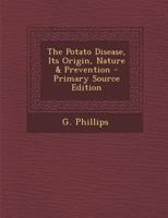 The Potato Disease, Its Origin, Nature & Prevention 1294047949 Book Cover