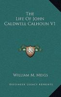 The Life of John Caldwell Calhoun V1 1163499161 Book Cover