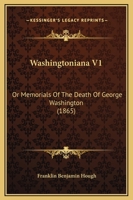 Washingtoniana V1: Or Memorials Of The Death Of George Washington 1165788861 Book Cover