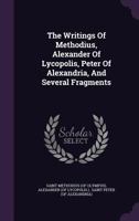 The Writings of Methodius, Alexander of Lycopolis, Peter of Alexandria: And Several Fragments 1017856370 Book Cover