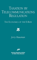 Taxation by Telecommunications Regulation: The Economics of the E-Rate (Aei Studies in Telecommunications Deregulation) 084477121X Book Cover