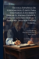 Escuela Española De Sordomudos, Ã" Arte Para Enseñarles Ã Escribir Y Hablar El Idioma Español. Obra De Lorenzo Hervas Y Panduro, Dividida En Dos Tomos... (Spanish Edition) 1024815781 Book Cover