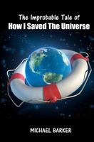 The Improbable Tale of How I Saved The Universe 1466462523 Book Cover