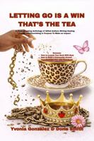 LETTING GO IS A WIN, THAT’S THE TEA: A Chain-Breaking Anthology of Gifted Authors Writing Healing Truths, and Flourishing in Purpose To Make an Impact. 196795707X Book Cover