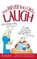 You're Never too Old to Laugh: A laugh-out-loud collection of cartoons, quotes, jokes, and trivia on growing older 1451670494 Book Cover