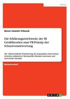 Die Erkl�rungsreichweite der IB Gro�theorien zum VR-Prinzip der Schutzverantwortung: Die v�lkerrechtliche Positivierung der humanit�ren Intervention zwischen realistischer Machtpolitik, liberalen Inte 3668109753 Book Cover