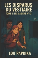 LES DISPARUS DU VESTIAIRE TOME 2 LES CASIERS N°13: Un thriller Young Adult haletant, mêlant suspense, énigmes et amitié, à ne pas manquer. (French Edition) B0FMNP6PDW Book Cover