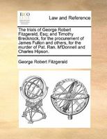 The Trials of George Robert Fitzgerald, Esq; Timothy Brecknock, James Fulton, and Others, for the Procurement Of, and for the Murder of Patrick Randal 1275084281 Book Cover