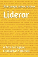 Liderar: A Arte de Engajar, Conquistar e Motivar. B0C6W4Y6CR Book Cover