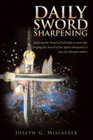 Daily Sword Sharpening: Applying the Word of God Daily to Your Life; Keeping the Sword of the Spirit Sharpened so You Can Sharpen Others 1664287620 Book Cover