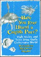 Have You Ever Heard a Catfish Purr?: Fish Scales and Tales from God's Underwater World 087793651X Book Cover