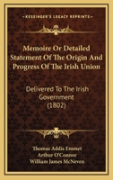 Memoire, Or, Detailed Statement of the Origin and Progress of the Irish Union Delivered to the Irish Government 1178992675 Book Cover