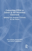 Connecting STEM to Career in the Secondary Classroom: Igniting Your Students' Curiosity for the Future 1041028105 Book Cover