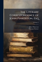 The Literary Correspondence of John Pinkerton, Esq, Volume 2 1175117684 Book Cover