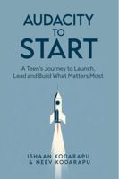 Audacity to Start: A Teen’s Journey to Launch, Lead, and Build What Matters Most B0FHFRRFHV Book Cover
