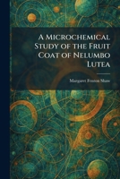 A Microchemical Study of the Fruit Coat of Nelumbo Lutea 1025836693 Book Cover