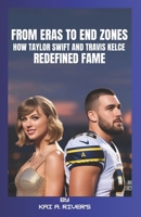 From Eras To End Zones: How Taylor Swift and Travis Kelce Redefined Fame B0FNX1HK4S Book Cover