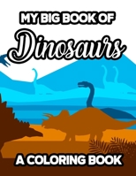 My Big Book Of Dinosaurs A Coloring Book: A Fantastic Dinosaur Illustrations Collection To Color, Fun Coloring Activity Pages For Children B08M8DS4GT Book Cover
