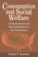 Consumption and Social Welfare: Living Standards and Their Distribution in the United States 0521021766 Book Cover