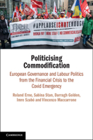 Politicising Commodification: European Governance and Labour Politics from the Financial Crisis to the Covid Emergency 1009054368 Book Cover