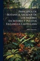 Principios De Botánica,sacados De Los Mejores Escritores,y Puestos En Lengua Castellana: Parte Primera 1179720350 Book Cover