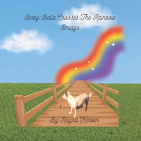 Baby Bella Crosses The Rainbow Bridge B0BMJMRY7W Book Cover