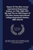 Report Of The New Jersey Agricultural Experiment Station, 1st-79th. 1880-1957-58) And The 1st-58th Report Of The New Jersey Agricultural College Experiment Station, 1888-1944/45 1377270432 Book Cover