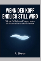 Wenn der Kopf endlich still wird: Wie du Grübeln und Sorgen hinter dir lässt und innere Ruhe findest. (German Edition) B0GWGZZJQP Book Cover