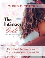 The Intimacy Code: Unlock the Secrets of Unforgettable Intimacy & Passion: 10 Expert Techniques to Transform Your Love Life B0DS8TPT22 Book Cover