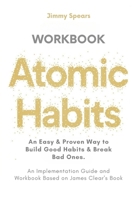 Atomic Habits: An Easy & Proven Way to Build Good Habits & Break Bad Ones (An Implementation Guide and Workbook Based on James Clear's Book) 1300915544 Book Cover