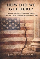 How Did We Get Here?: America's 250-Year Moral Drift and the Choices That Shaped A Nation B0GNH7WR2H Book Cover
