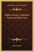 Higher Occult Or Spiritual Forces And Their Uses 1162849185 Book Cover