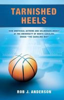 Tarnished Heels: How Unethical Action and Deliberate Deceipt at the University of North Carolina Ended the Carolina Way 193952122X Book Cover