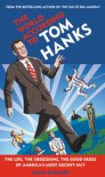 The World According to Tom Hanks: The Life, the Obsessions, the Good Deeds of America's Most Decent Guy 1538712202 Book Cover